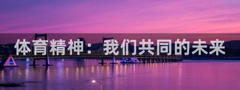 MK体育官网下载招商电话地址查询：体育精神：我们共同