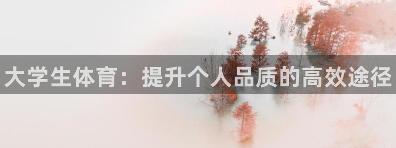 MK体育官方正版app神州：大学生体育：提升个人品质