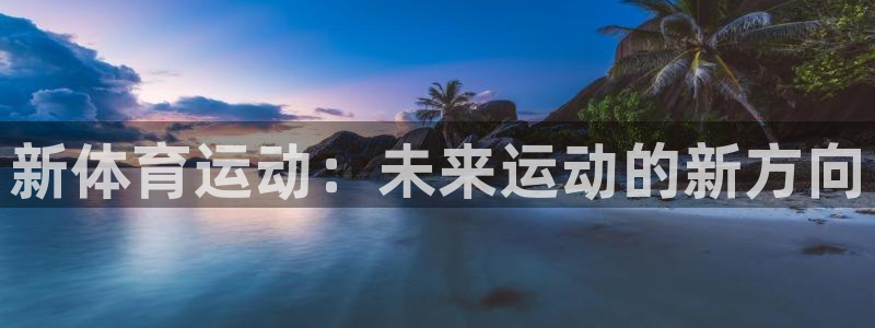 MK体育官网下载招商电话号码查询是多少：新体育运动：