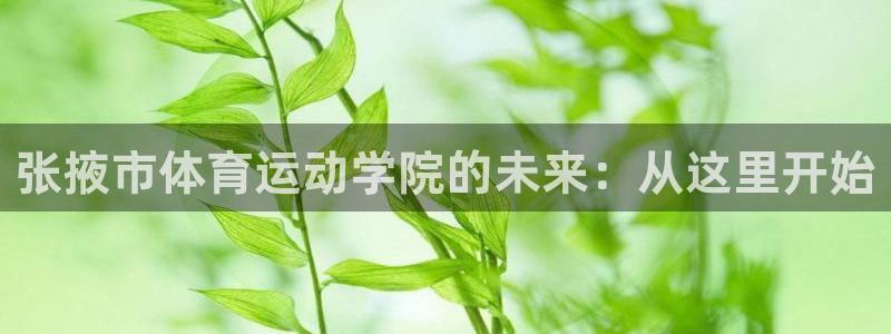 mk体育在线官网：张掖市体育运动学院的未来：从这里开始