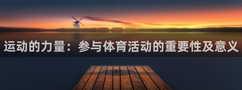 MK体育官网下载招商电话号码是多少啊：运动的力量：参与体育活